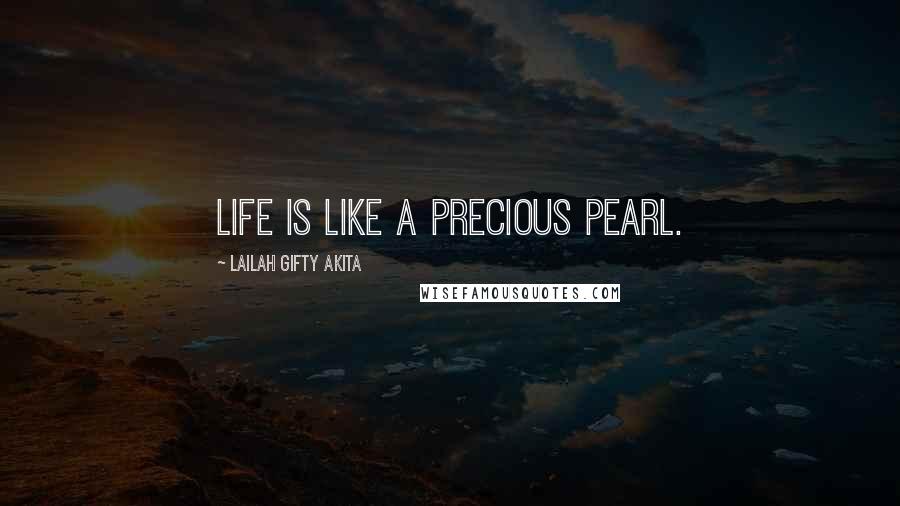 Lailah Gifty Akita Quotes: Life is like a precious pearl.