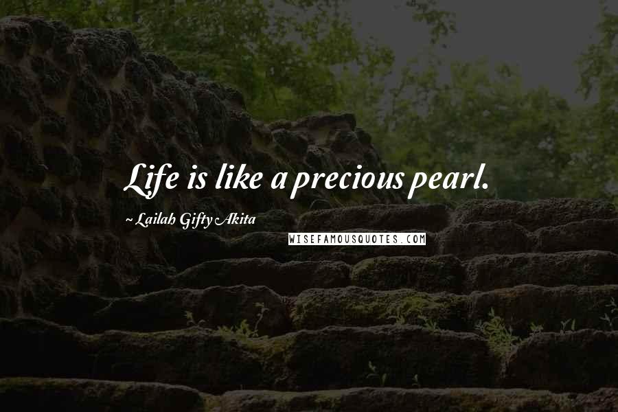 Lailah Gifty Akita Quotes: Life is like a precious pearl.