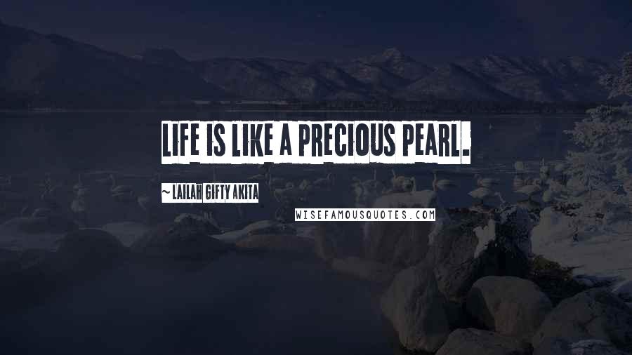 Lailah Gifty Akita Quotes: Life is like a precious pearl.