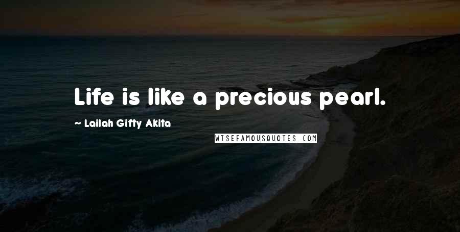 Lailah Gifty Akita Quotes: Life is like a precious pearl.