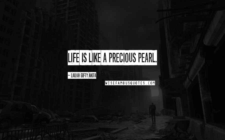 Lailah Gifty Akita Quotes: Life is like a precious pearl.