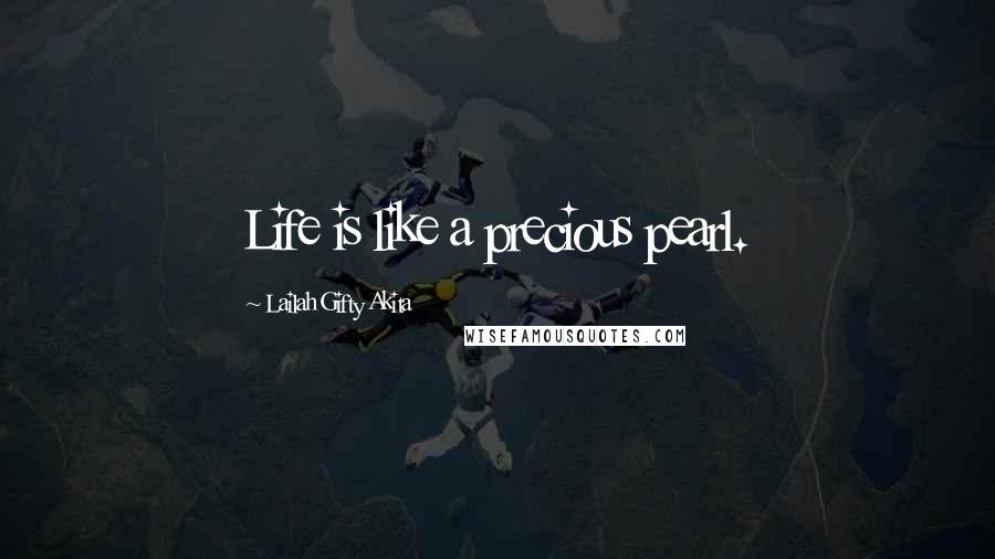 Lailah Gifty Akita Quotes: Life is like a precious pearl.