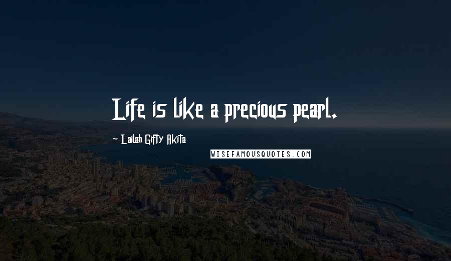 Lailah Gifty Akita Quotes: Life is like a precious pearl.