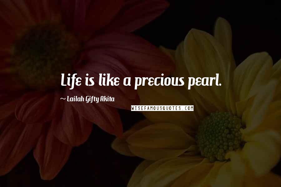 Lailah Gifty Akita Quotes: Life is like a precious pearl.