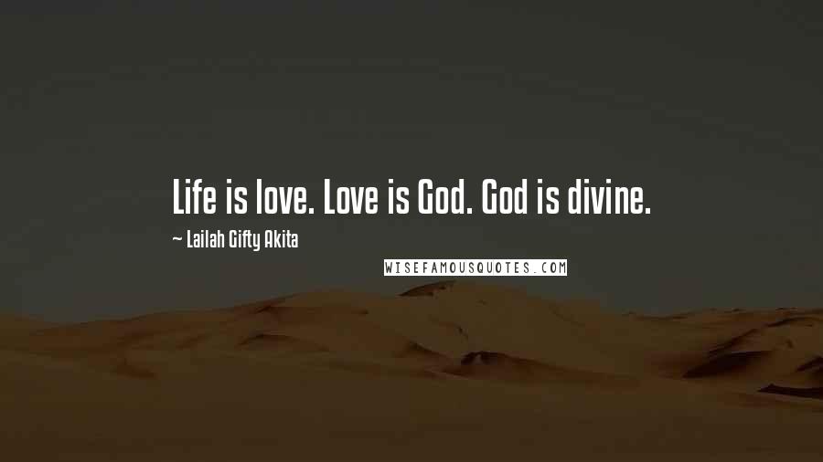 Lailah Gifty Akita Quotes: Life is love. Love is God. God is divine.