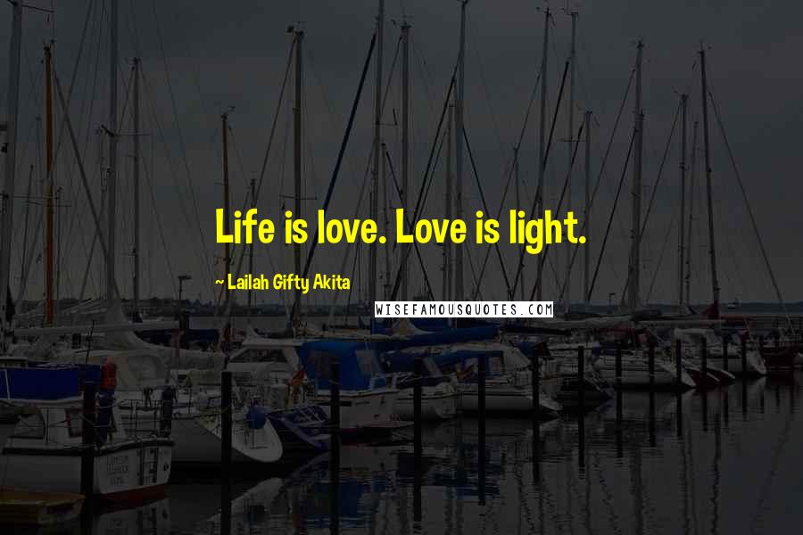 Lailah Gifty Akita Quotes: Life is love. Love is light.