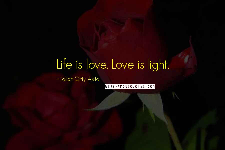 Lailah Gifty Akita Quotes: Life is love. Love is light.