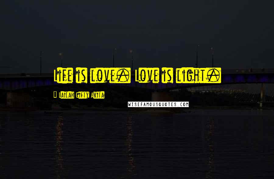 Lailah Gifty Akita Quotes: Life is love. Love is light.