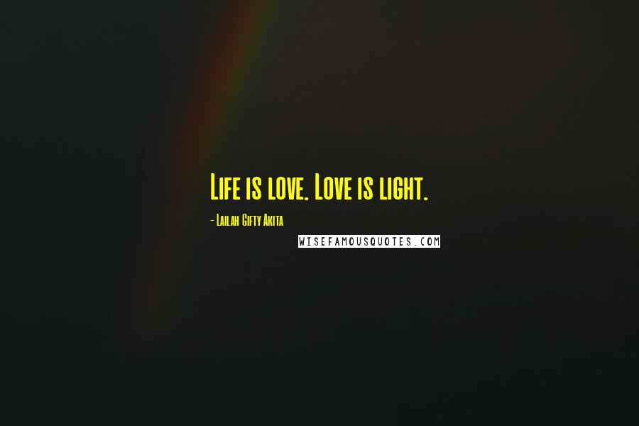 Lailah Gifty Akita Quotes: Life is love. Love is light.