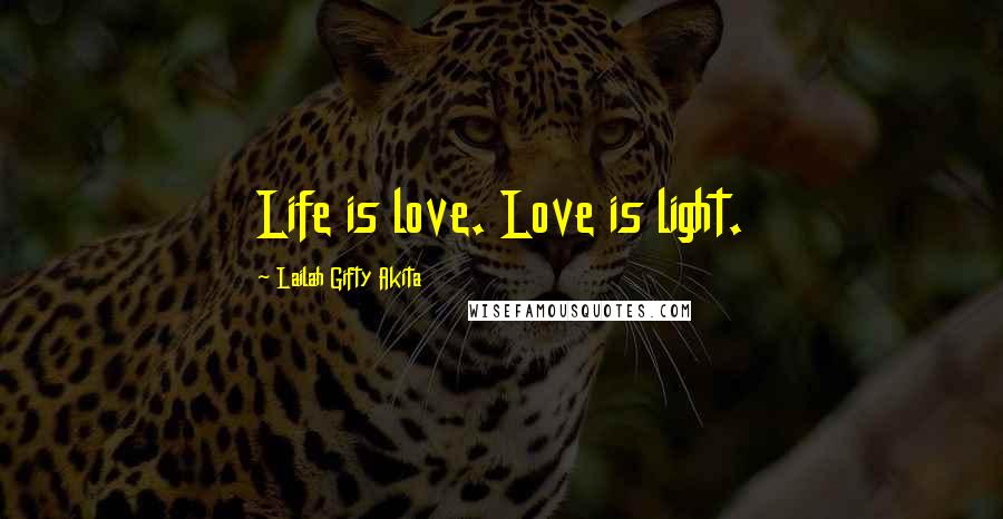 Lailah Gifty Akita Quotes: Life is love. Love is light.
