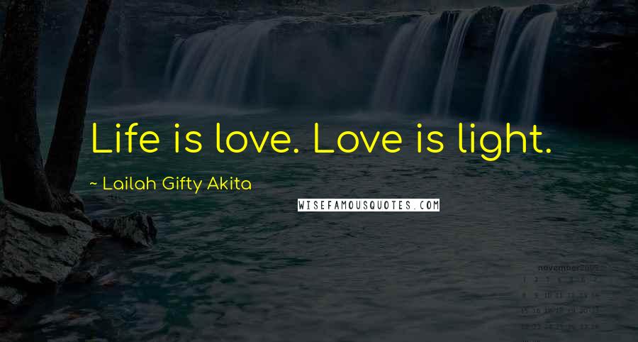 Lailah Gifty Akita Quotes: Life is love. Love is light.