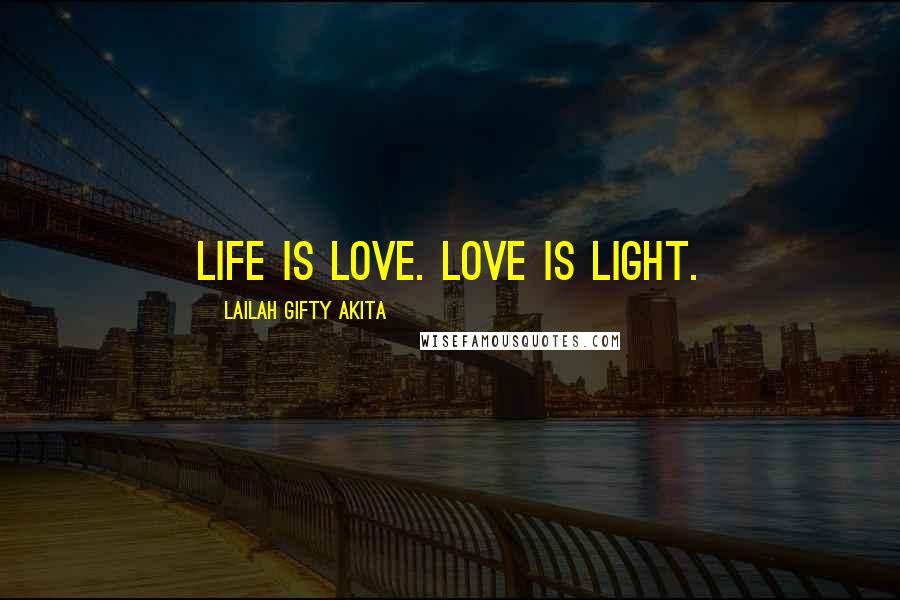 Lailah Gifty Akita Quotes: Life is love. Love is light.