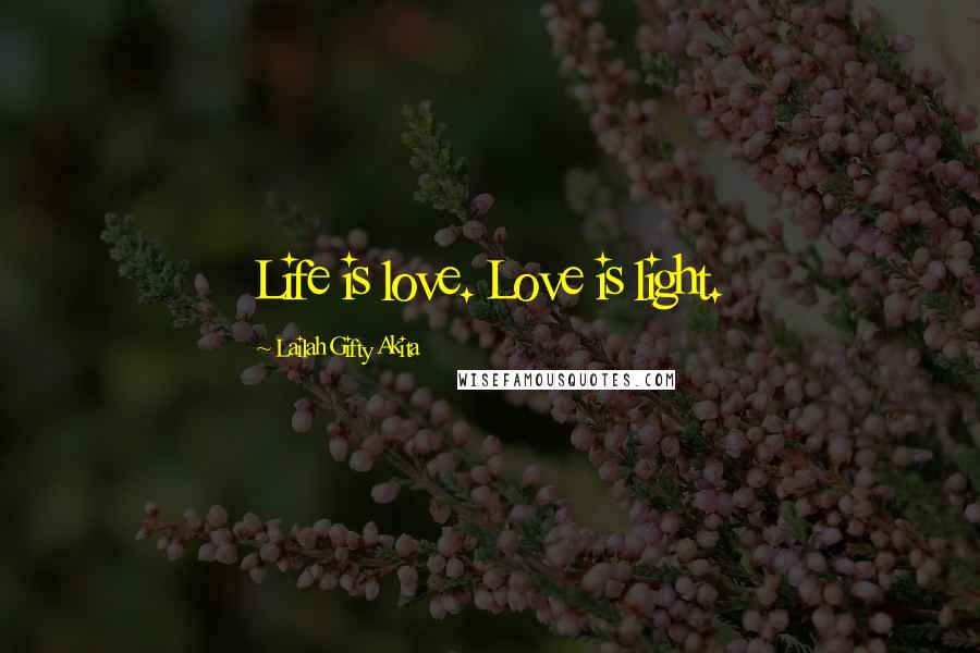 Lailah Gifty Akita Quotes: Life is love. Love is light.