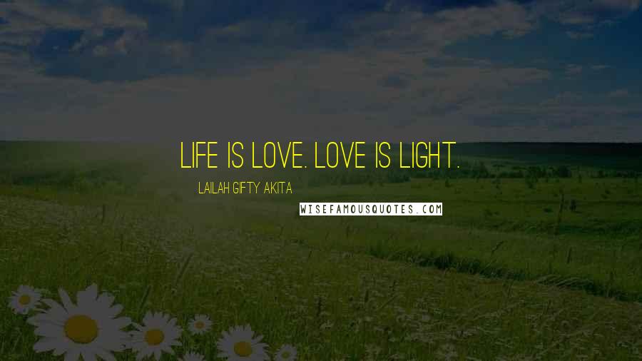 Lailah Gifty Akita Quotes: Life is love. Love is light.