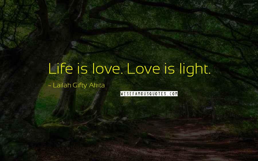 Lailah Gifty Akita Quotes: Life is love. Love is light.
