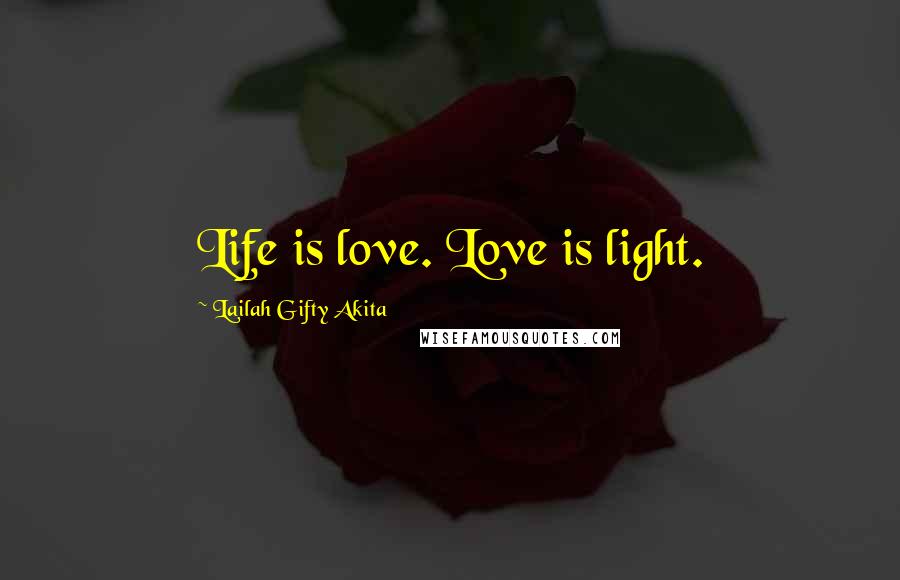 Lailah Gifty Akita Quotes: Life is love. Love is light.