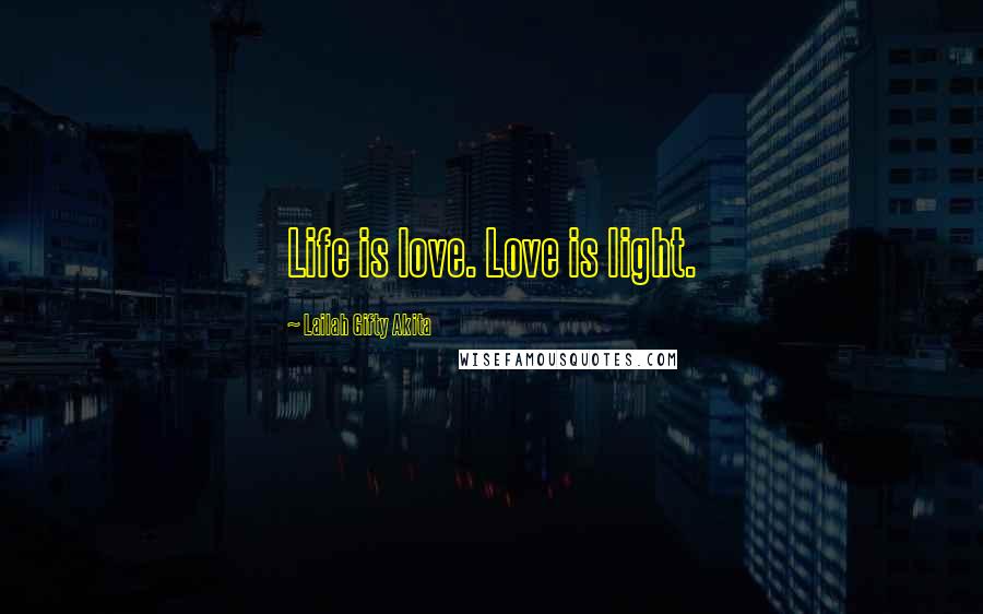 Lailah Gifty Akita Quotes: Life is love. Love is light.