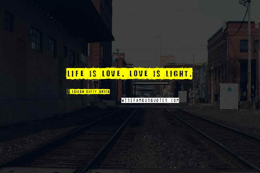 Lailah Gifty Akita Quotes: Life is love. Love is light.