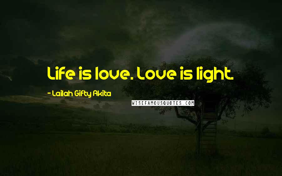 Lailah Gifty Akita Quotes: Life is love. Love is light.