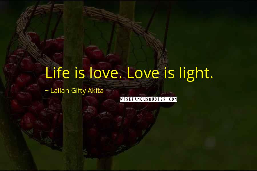 Lailah Gifty Akita Quotes: Life is love. Love is light.