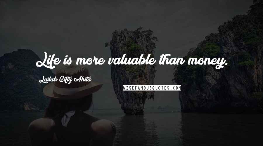 Lailah Gifty Akita Quotes: Life is more valuable than money.