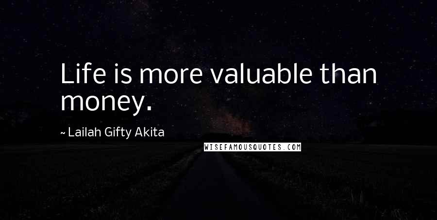 Lailah Gifty Akita Quotes: Life is more valuable than money.