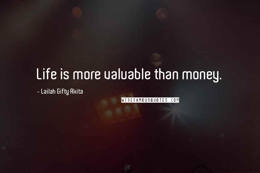 Lailah Gifty Akita Quotes: Life is more valuable than money.