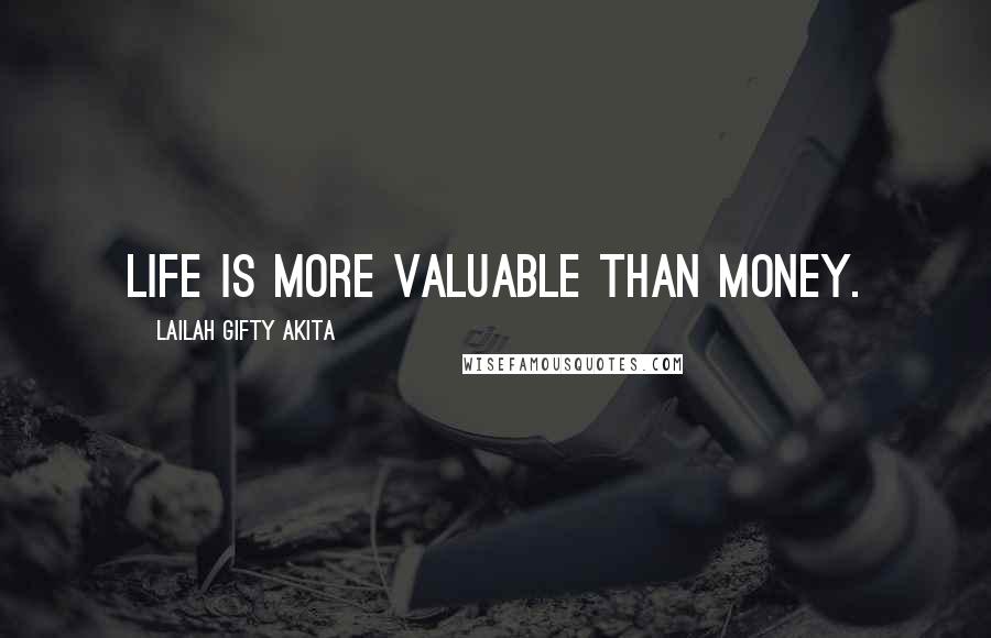 Lailah Gifty Akita Quotes: Life is more valuable than money.