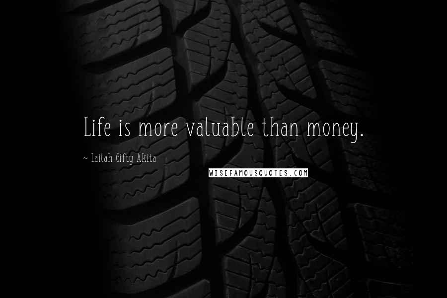 Lailah Gifty Akita Quotes: Life is more valuable than money.