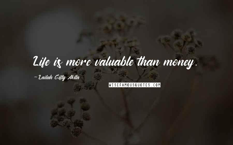 Lailah Gifty Akita Quotes: Life is more valuable than money.