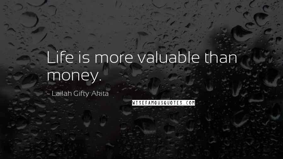 Lailah Gifty Akita Quotes: Life is more valuable than money.