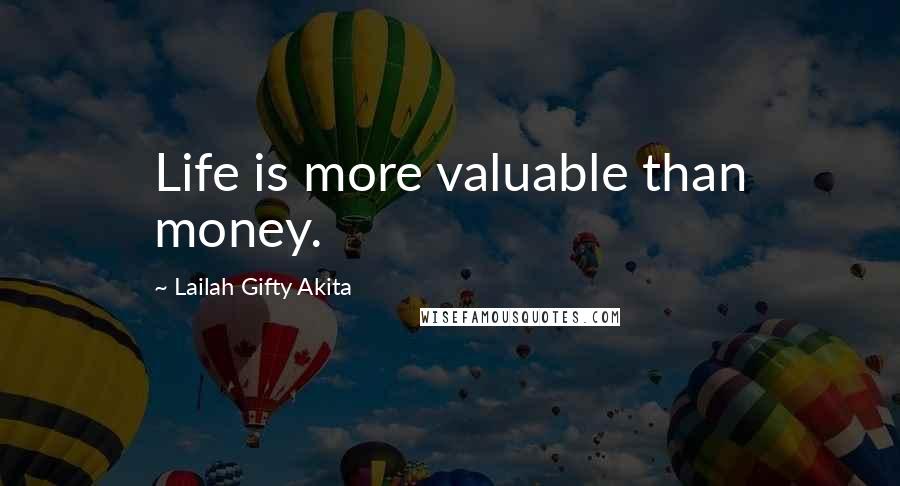 Lailah Gifty Akita Quotes: Life is more valuable than money.