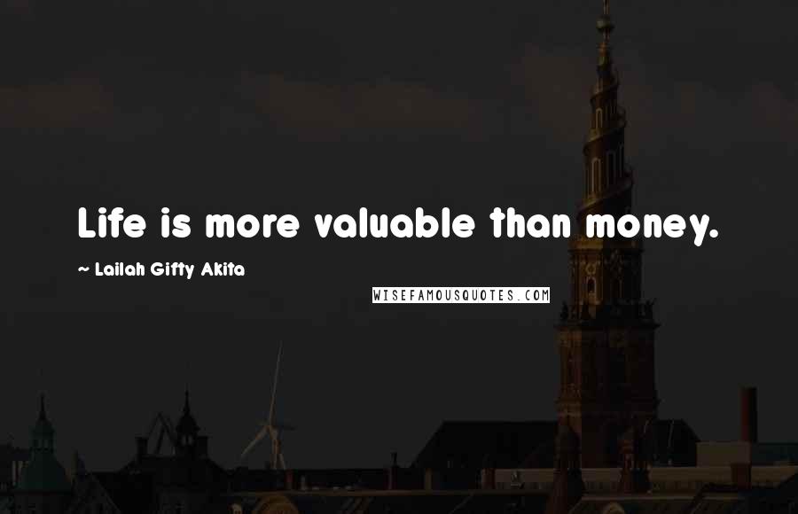 Lailah Gifty Akita Quotes: Life is more valuable than money.