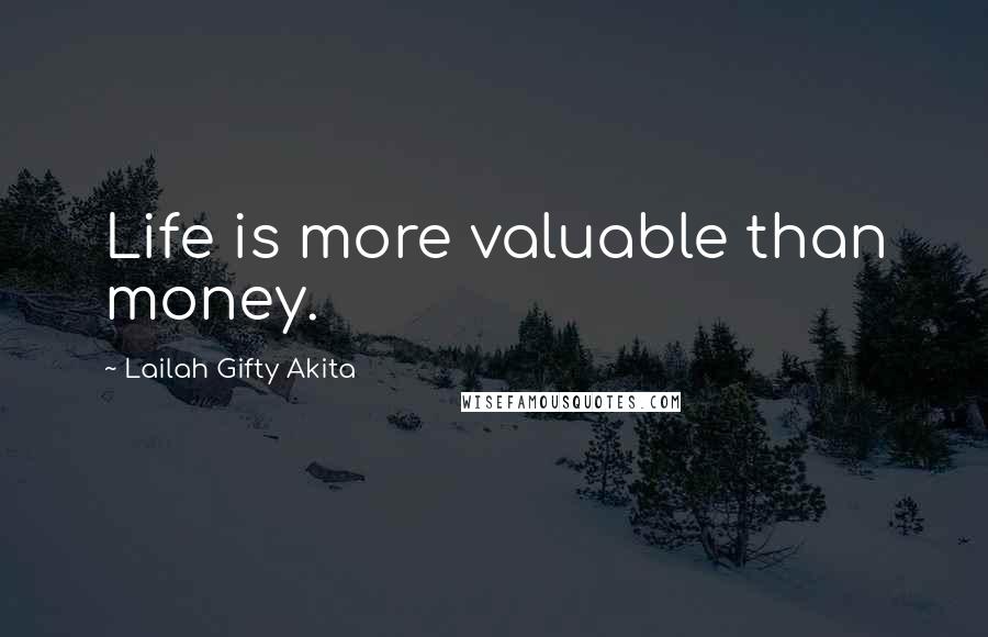 Lailah Gifty Akita Quotes: Life is more valuable than money.