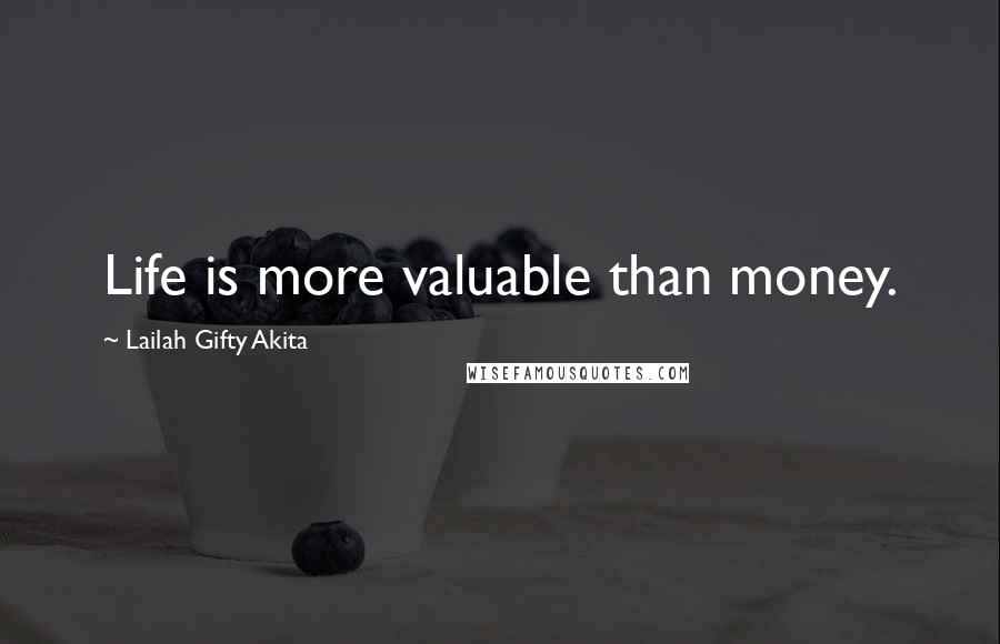 Lailah Gifty Akita Quotes: Life is more valuable than money.