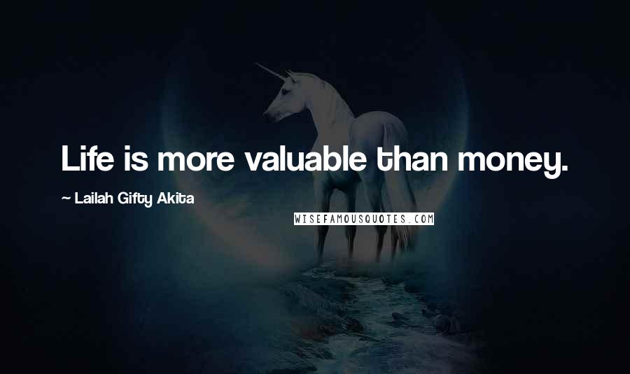 Lailah Gifty Akita Quotes: Life is more valuable than money.