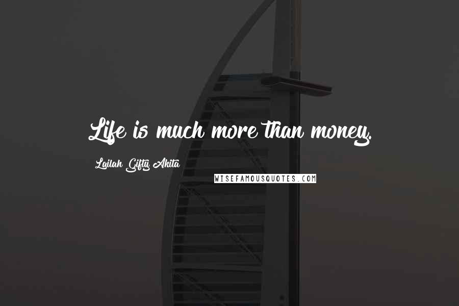 Lailah Gifty Akita Quotes: Life is much more than money.