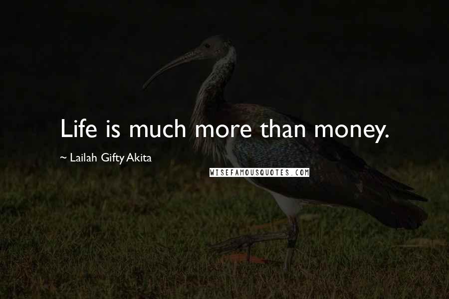 Lailah Gifty Akita Quotes: Life is much more than money.