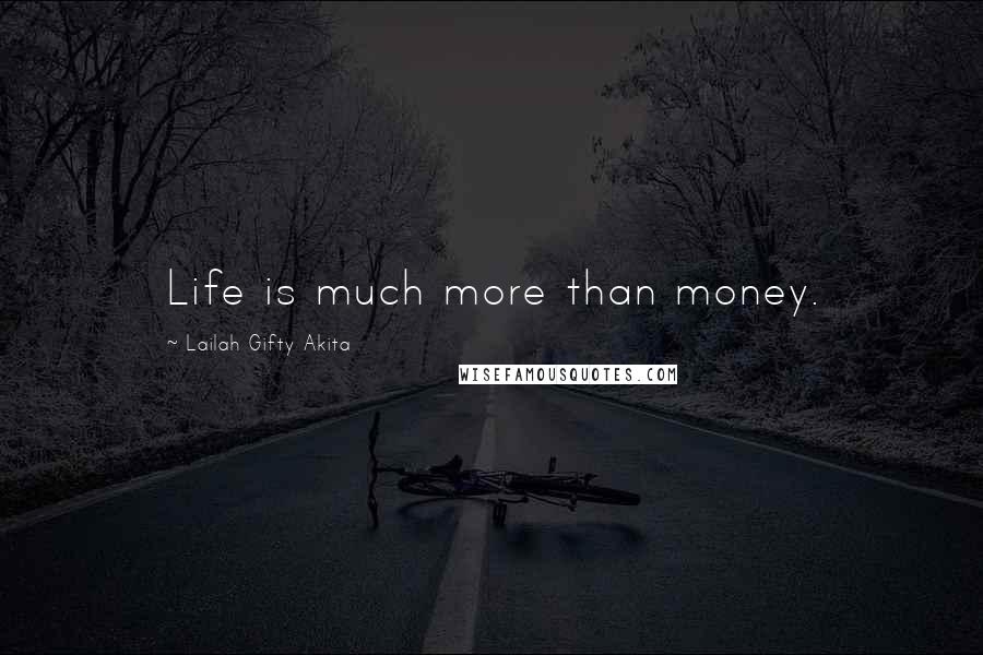 Lailah Gifty Akita Quotes: Life is much more than money.