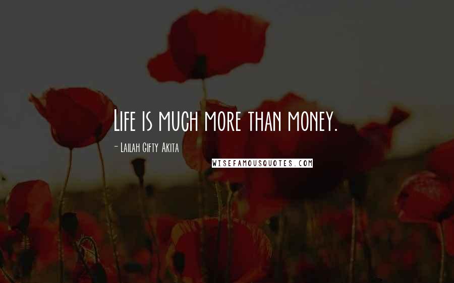 Lailah Gifty Akita Quotes: Life is much more than money.