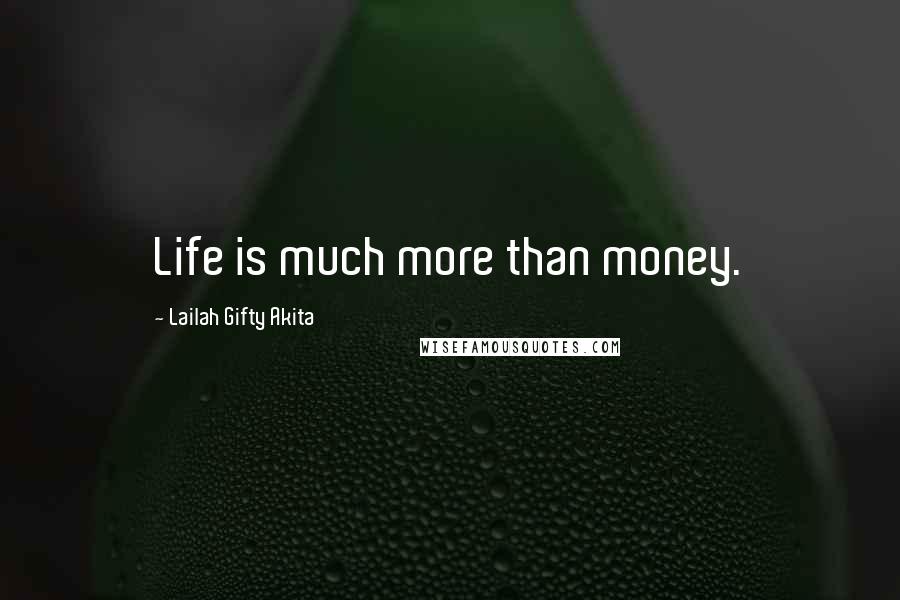 Lailah Gifty Akita Quotes: Life is much more than money.