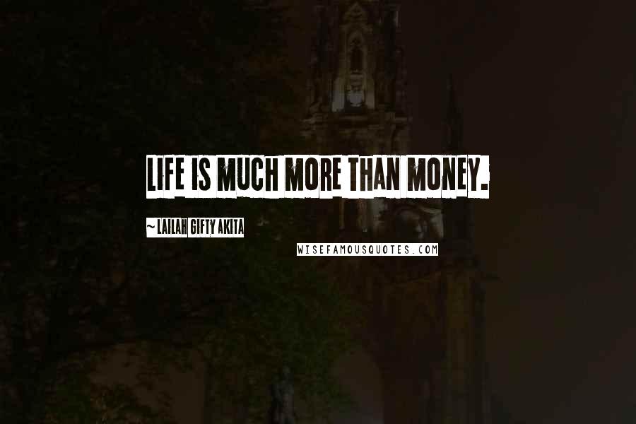 Lailah Gifty Akita Quotes: Life is much more than money.