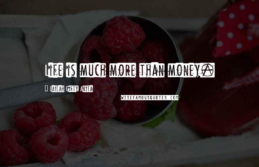 Lailah Gifty Akita Quotes: Life is much more than money.