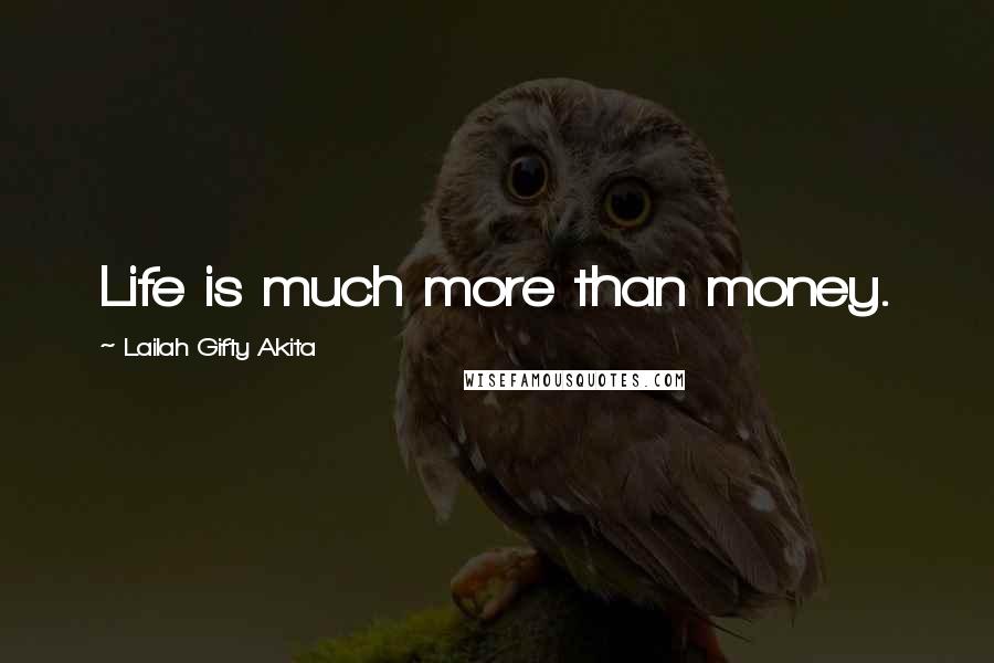 Lailah Gifty Akita Quotes: Life is much more than money.