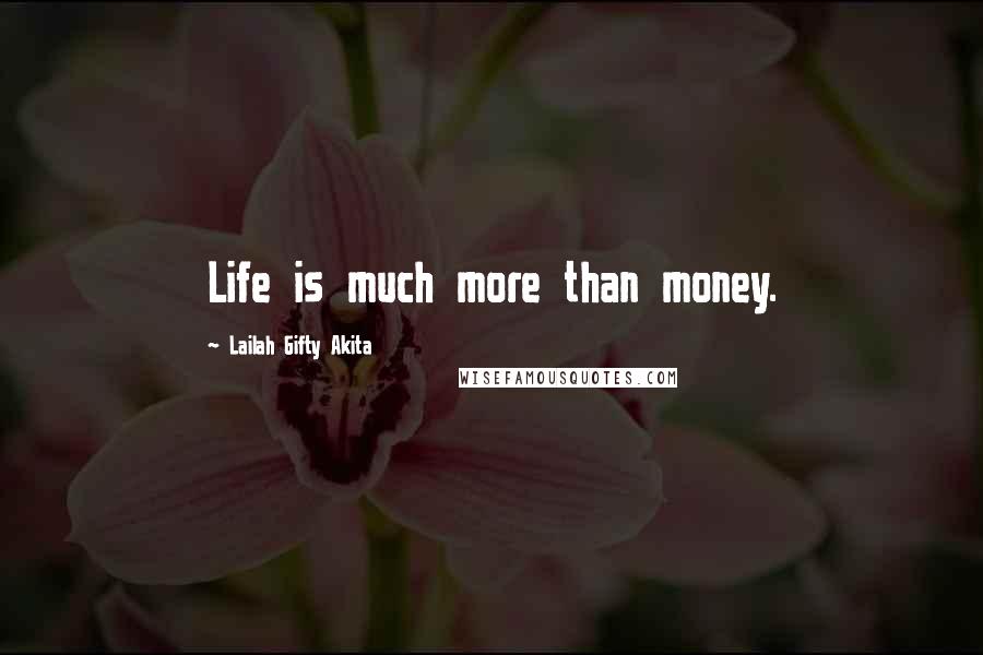Lailah Gifty Akita Quotes: Life is much more than money.