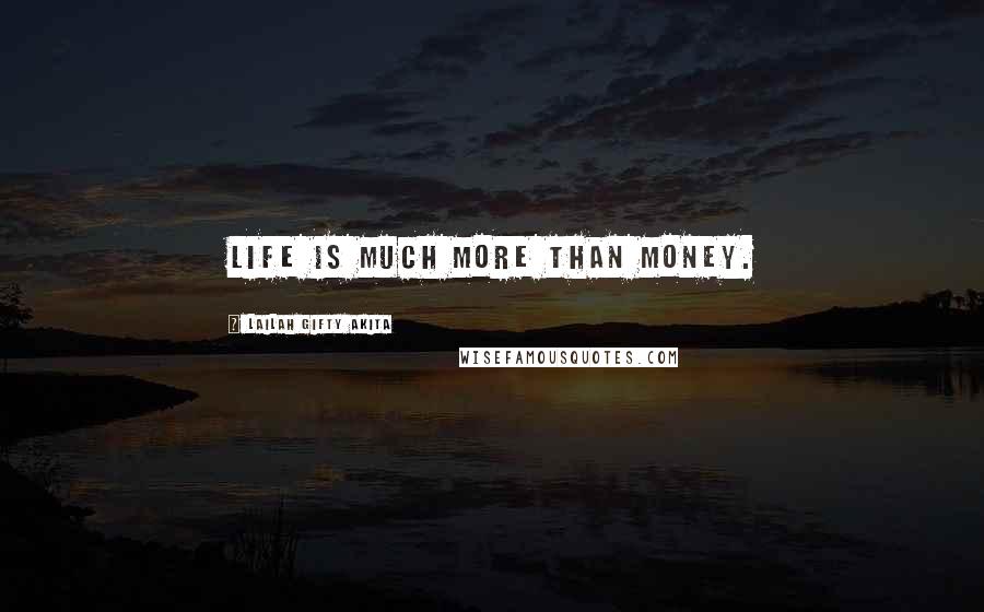 Lailah Gifty Akita Quotes: Life is much more than money.