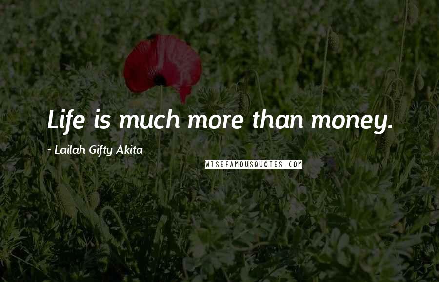 Lailah Gifty Akita Quotes: Life is much more than money.