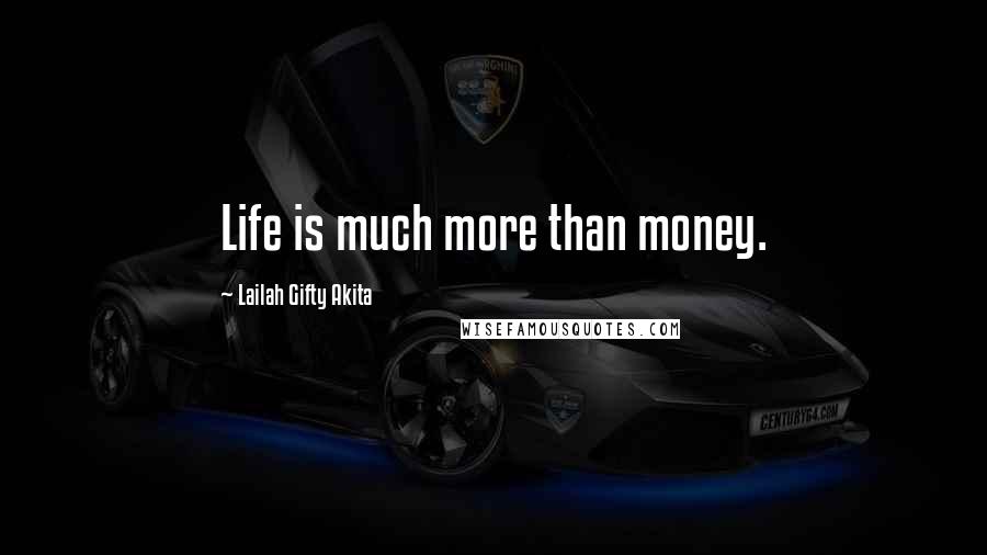 Lailah Gifty Akita Quotes: Life is much more than money.