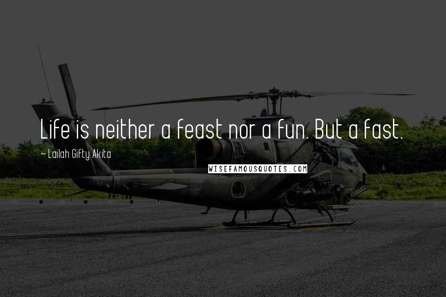 Lailah Gifty Akita Quotes: Life is neither a feast nor a fun. But a fast.
