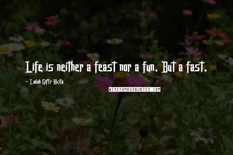 Lailah Gifty Akita Quotes: Life is neither a feast nor a fun. But a fast.